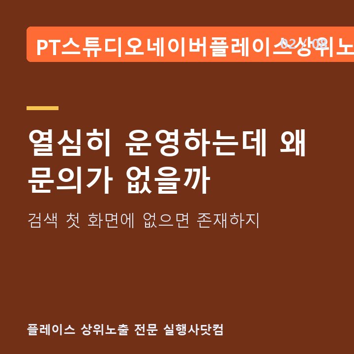 PT스튜디오네이버플레이스상위노출 열심히 운영하는데 왜 문의가 없을까 — 검색 첫 화면에 없으면 존재하지